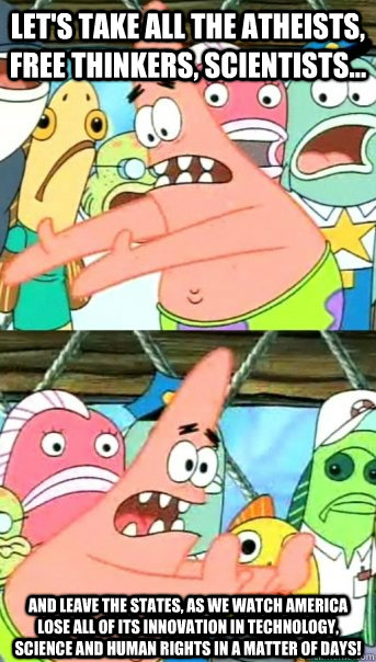 lets take all the atheists free thinkers scientists an - Push it somewhere else Patrick