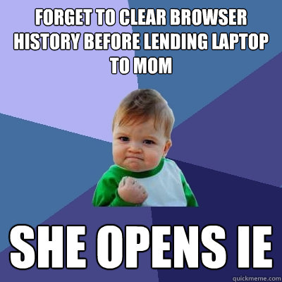 forget to clear browser history before lending laptop to mom - Success Kid