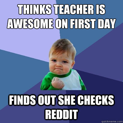 thinks teacher is awesome on first day finds out she checks - Success Kid