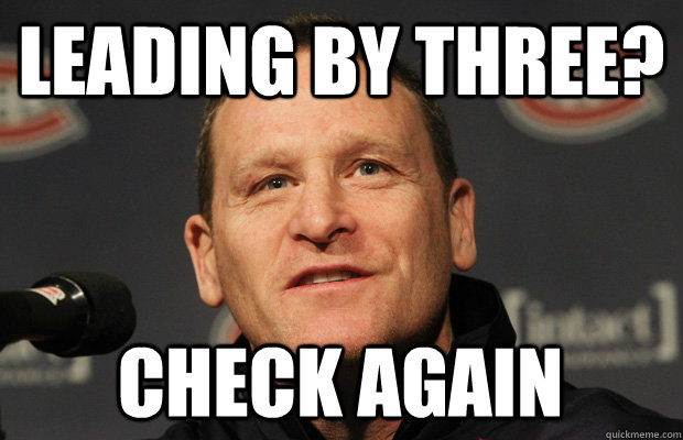 leading by three check again - Dumbass Randy Cunneyworth