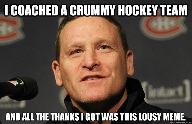 i coached a crummy hockey team and all the thanks i got was - Dumbass Randy Cunneyworth