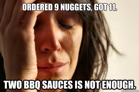 ordered 9 nuggets got 11 two bbq sauces is not enough - First World Problems