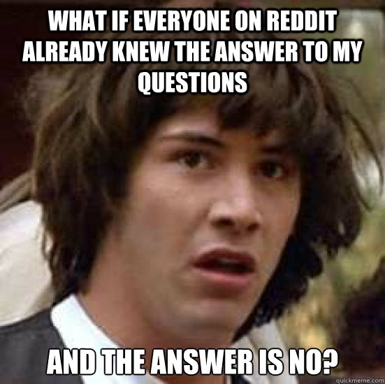 what if everyone on reddit already knew the answer to my que - Conspiracy Keanu Snow