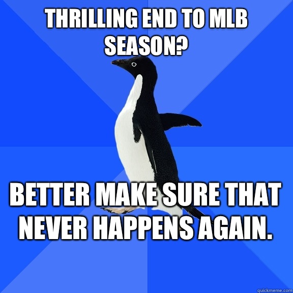 Thrilling end to MLB season Better make sure that never happ - Socially Awkward Penguin