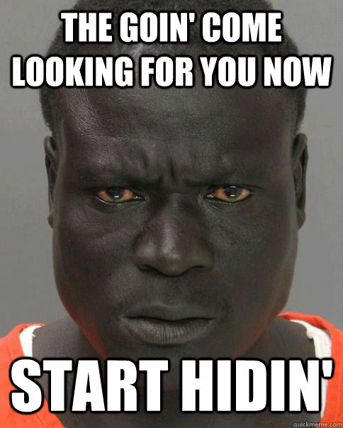 the goin come looking for you now start hidin - Threatening Black Man