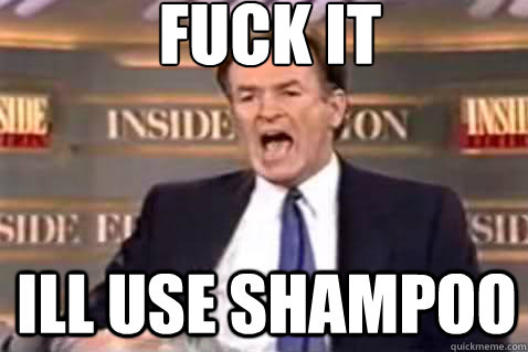 fuck it ill use shampoo - Fuck It Bill OReilly