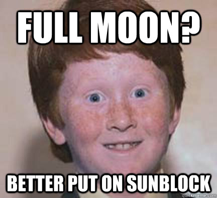 full moon better put on sunblock - Over Confident Ginger