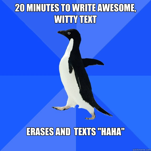 20 minutes to write awesome witty text erases and texts h - Socially Awkward Penguin