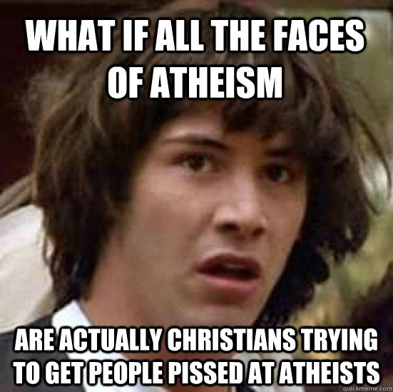 what if all the faces of atheism are actually christians try - conspiracy keanu
