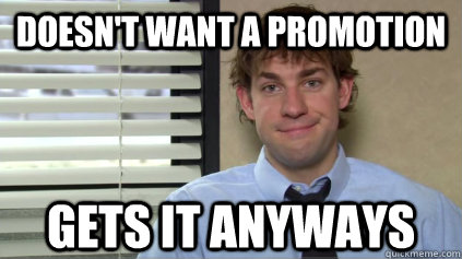 doesnt want a promotion gets it anyways - Sucessful Jim