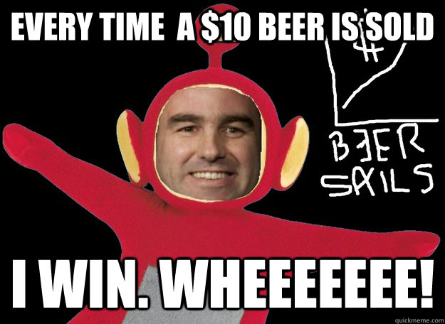 every time a 10 beer is sold i win wheeeeeee -