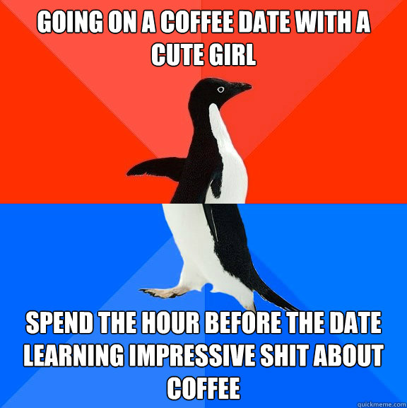 going on a coffee date with a cute girl spend the hour befor - Socially Awesome Awkward Penguin