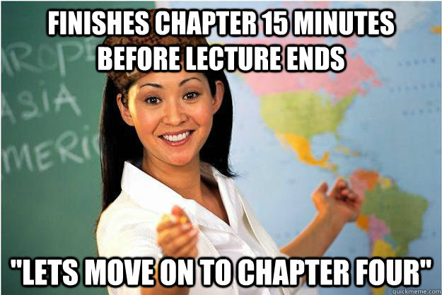 finishes chapter 15 minutes before lecture ends lets move o - Scumbag Teacher