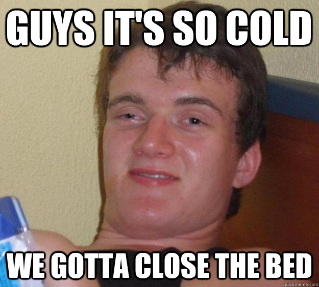 guys its so cold we gotta close the bed - 10 Guy