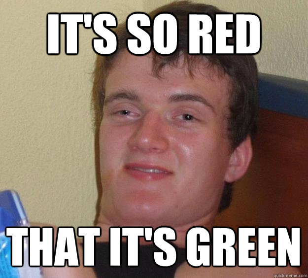 its so red that its green - 10 Guy