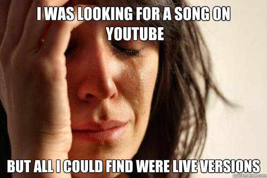 i was looking for a song on youtube but all i could find we - First World Problems