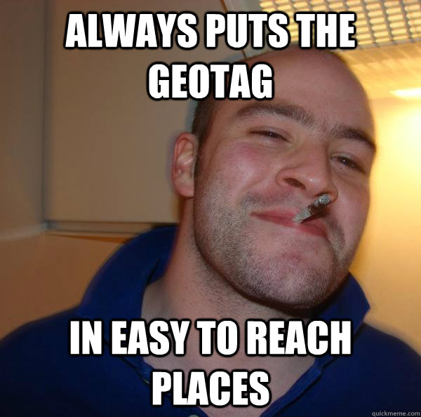 always puts the geotag in easy to reach places - Good Guy Greg