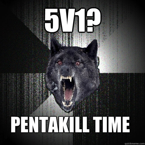 5v1 pentakill time - Insanity Wolf