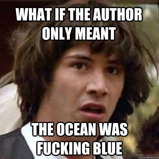 what if the author only meant the ocean was fucking blue - conspiracy keanu