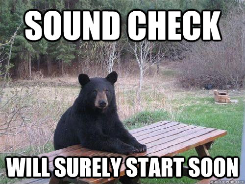 sound check will surely start soon -