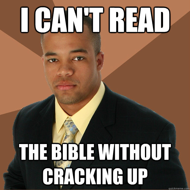 i cant read the bible without cracking up - Successful Black Man