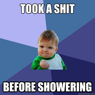 took a shit before showering - Success Kid