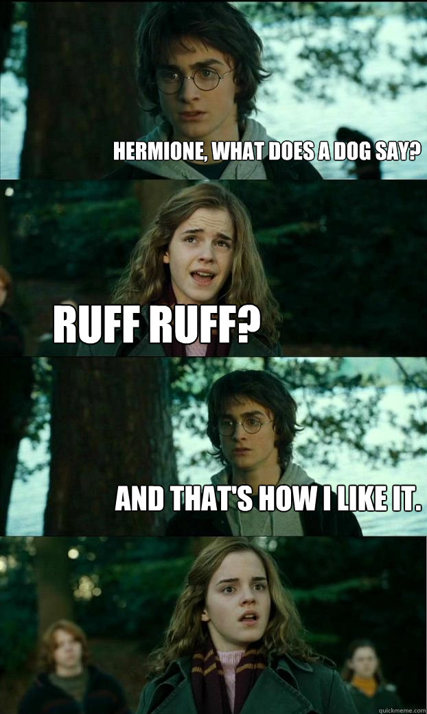 hermione what does a dog say ruff ruff and thats how i l - Horny Harry