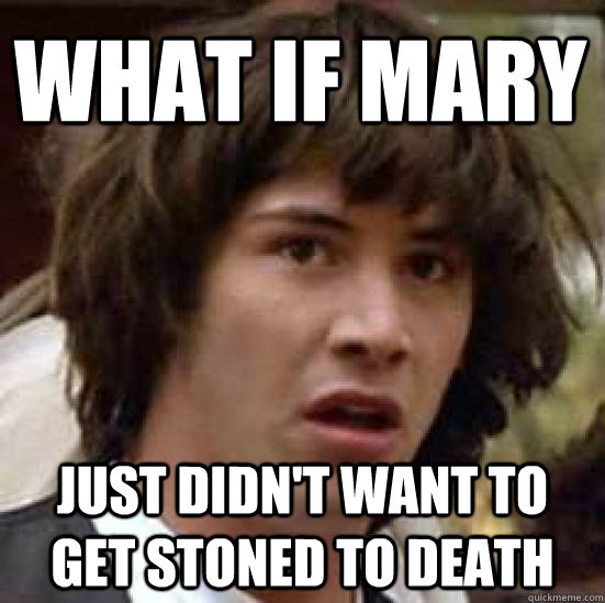 what if mary just didnt want to get stoned to death - conspiracy keanu