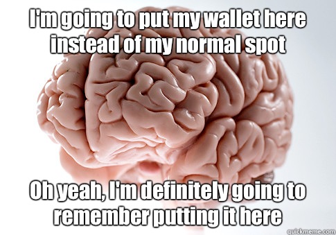 Im going to put my wallet here instead of my normal spot Oh - Scumbag Brain