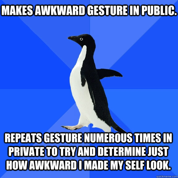 makes awkward gesture in public repeats gesture numerous ti - Socially Awkward Penguin