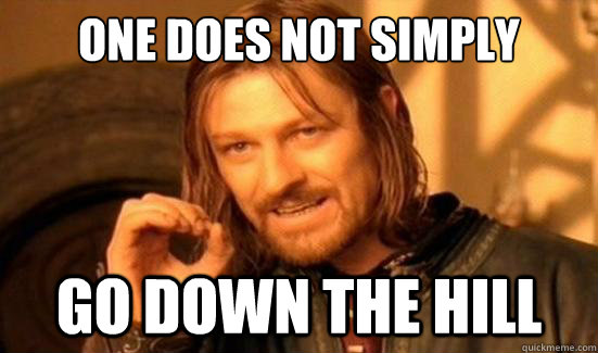 one does not simply go down the hill - Boromir