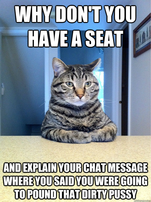 why dont you have a seat and explain your chat message wher - Chris Hansen Cat