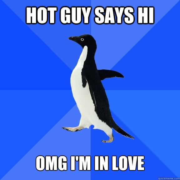 hot guy says hi omg im in love - Socially Awkward Penguin