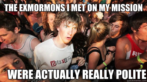the exmormons i met on my mission were actually really poli - Sudden Clarity Clarence