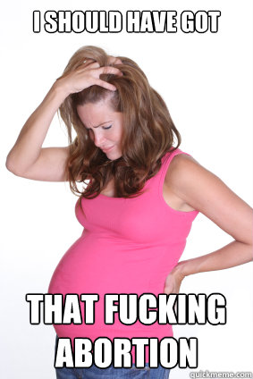 i should have got that fucking abortion - Pregnant Zoned