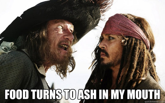 food turns to ash in my mouth - Barbossa meme