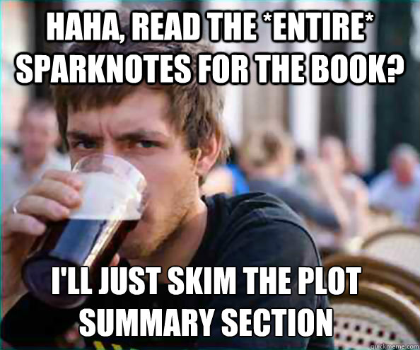 haha read the entire sparknotes for the book ill just s - Lazy College Senior