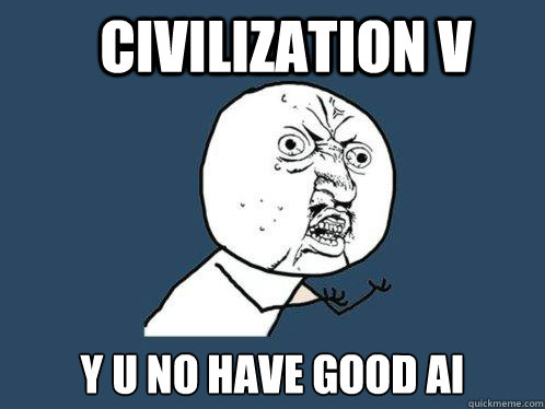 civilization v y u no have good ai - Y U No
