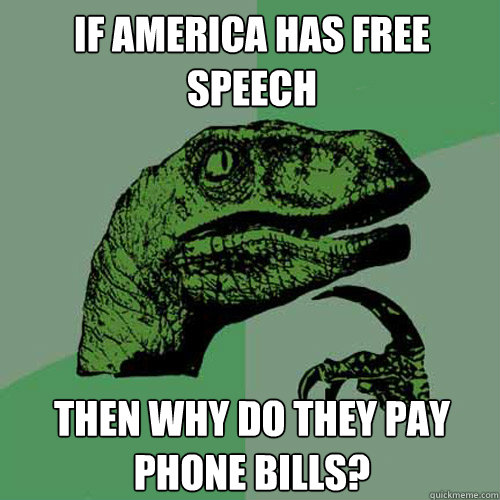 if america has free speech then why do they pay phone bills - Philosoraptor