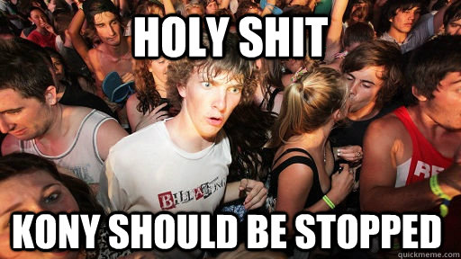 holy shit kony should be stopped - Sudden Clarity Clarence