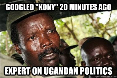 googled kony 20 minutes ago expert on ugandan politics - Scumbag Kony