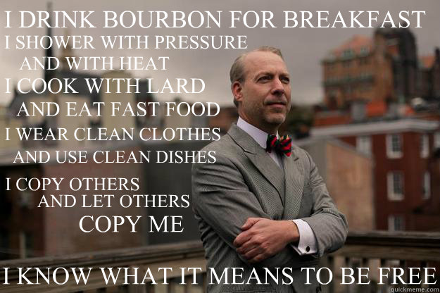 i drink bourbon for breakfast i cook with lard i shower with - Jeffrey Tucker