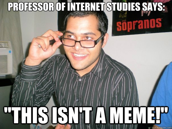 professor of internet studies says this isnt a meme -