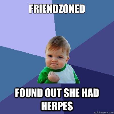 friendzoned found out she had herpes - Success Kid