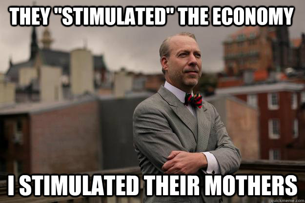 they stimulated the economy i stimulated their mothers - Jeffrey Tucker