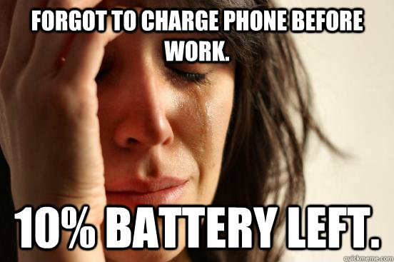 forgot to charge phone before work 10 battery left - First World Problems