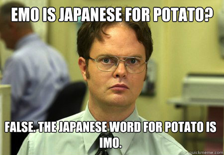 emo is japanese for potato false the japanese word for pot - Dwight