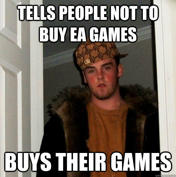 tells people not to buy ea games buys their games - Scumbag Steve