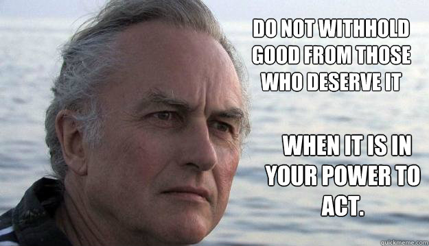 do not withhold good from those who deserve it when it is - Dawkins