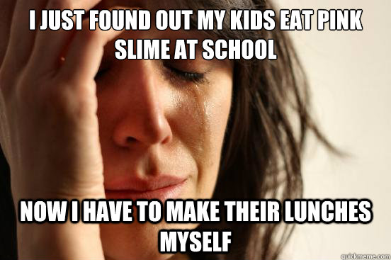 i just found out my kids eat pink slime at school now i have - First World Problems